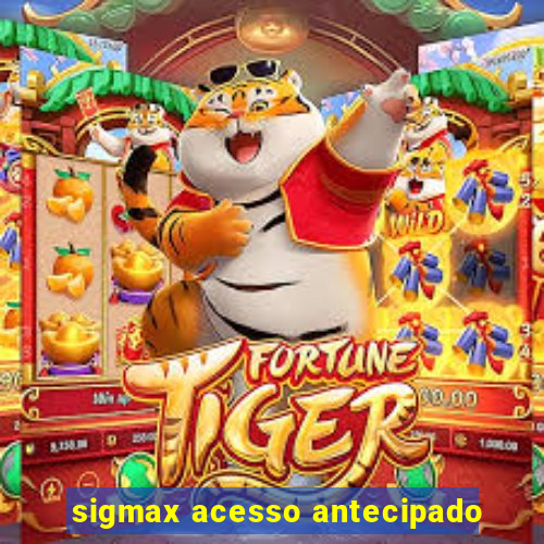 sigmax acesso antecipado